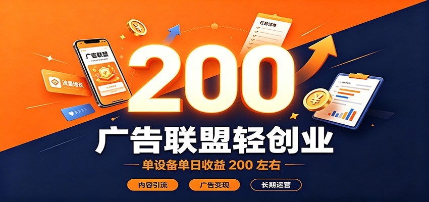广告联盟轻创业,单设备单日收益200左右,内容引流广告变现长期运营-创业信息网